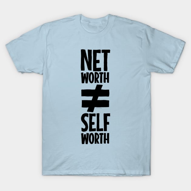 Net Worth ≠ Self Worth T-Shirt by gabacho_trece